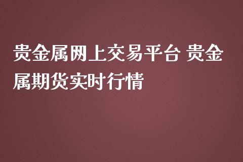 贵金属交易行情(贵金属交易行情软件)
