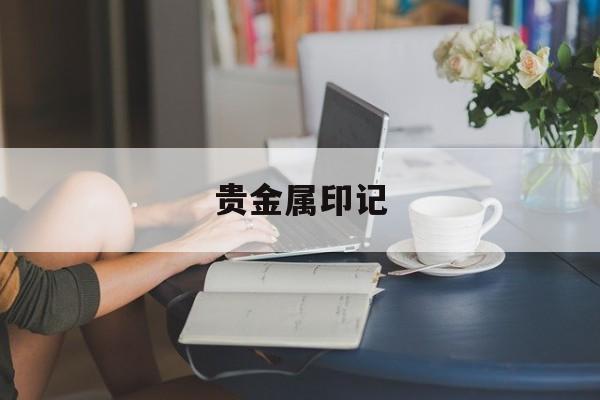 贵金属印记(贵金属印记au750)