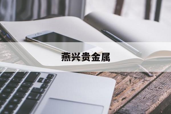 燕兴贵金属(燕兴金店黄金项链多少钱一克)